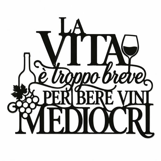 La Vita è Troppo Breve per Bere Vini Mediocri